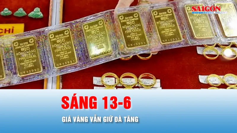 Podcast bản tin trưa 13-6: Sáng 13-6, giá vàng vẫn giữ đà tăng