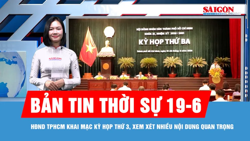 Bản tin thời sự 19-6: HĐND TPHCM khai mạc kỳ họp thứ 3, xem xét nhiều nội dung quan trọng