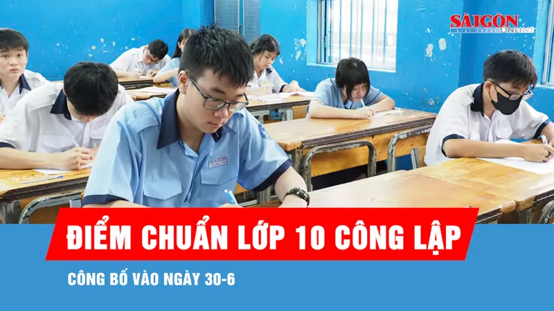 TPHCM: Công bố điểm chuẩn lớp 10 công lập vào ngày 30-6