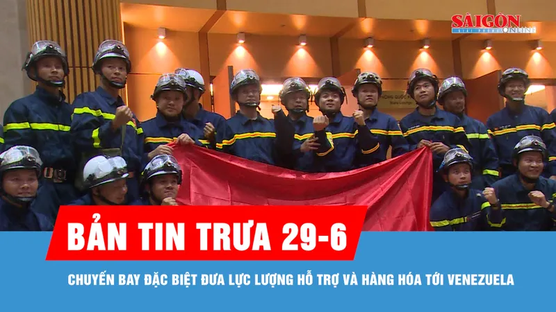 Bản tin trưa 29-6: Chuyến bay đặc biệt đưa lực lượng hỗ trợ và hàng hóa tới Venezuela