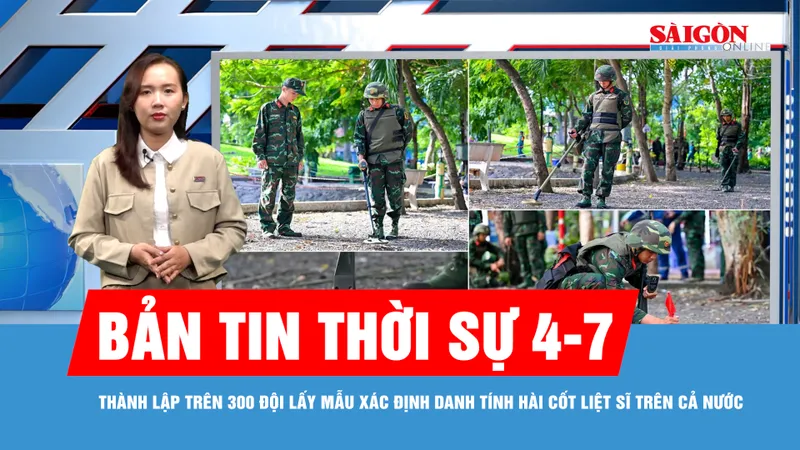 Bản tin thời sự 4-7: Thành lập trên 300 đội lấy mẫu xác định danh tính hài cốt liệt sĩ trên cả nước