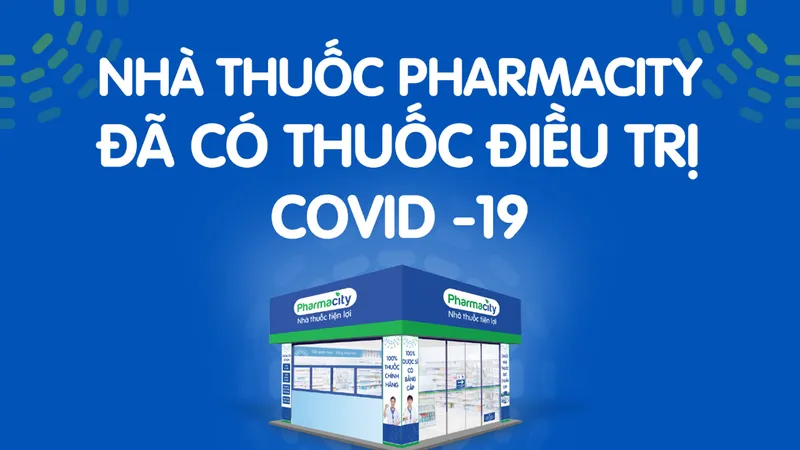 Thuốc điều trị Covid-19 đã có mặt tại hơn 800 nhà thuốc Pharmacity trên toàn quốc