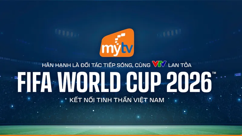 MyTV đồng hành cùng VTV phát sóng trọn vẹn FIFA World Cup 2026
