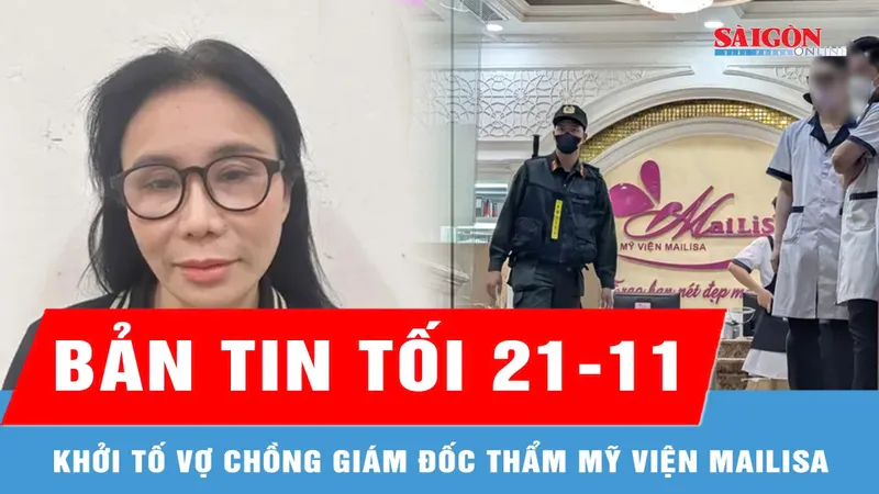 Bản tin tối 21-11: Khởi tố vợ chồng giám đốc thẩm mỹ viện Mailisa