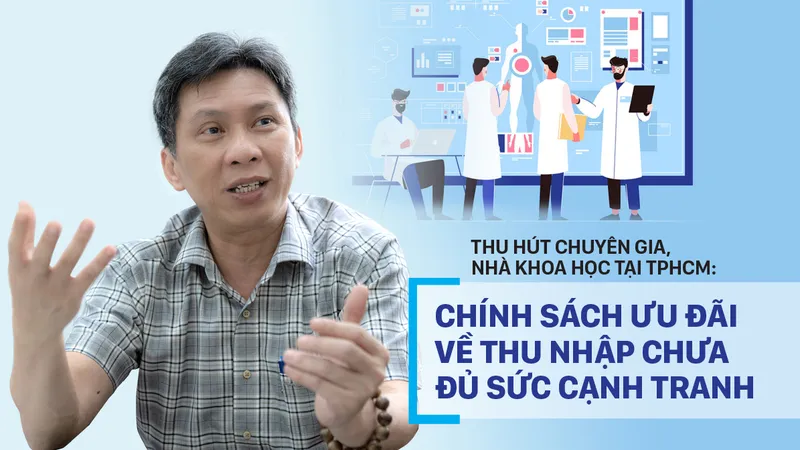 Thu hút chuyên gia, nhà khoa học tại TPHCM: Chính sách ưu đãi về thu nhập chưa đủ sức cạnh tranh