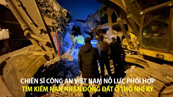 Chiến sĩ công an Việt Nam nỗ lực phối hợp tìm kiếm nạn nhân động đất ở Thổ Nhĩ Kỳ