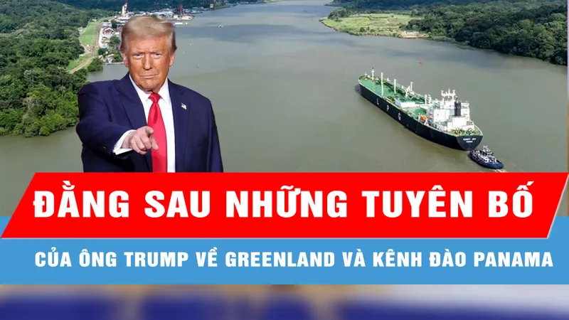 Đằng sau những tuyên bố gây sốc của ông Trump về Greenland và Kênh đào Panama