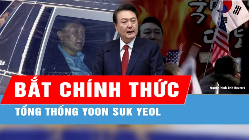Tòa án Hàn Quốc ra lệnh bắt chính thức Tổng thống Yoon Suk Yeol