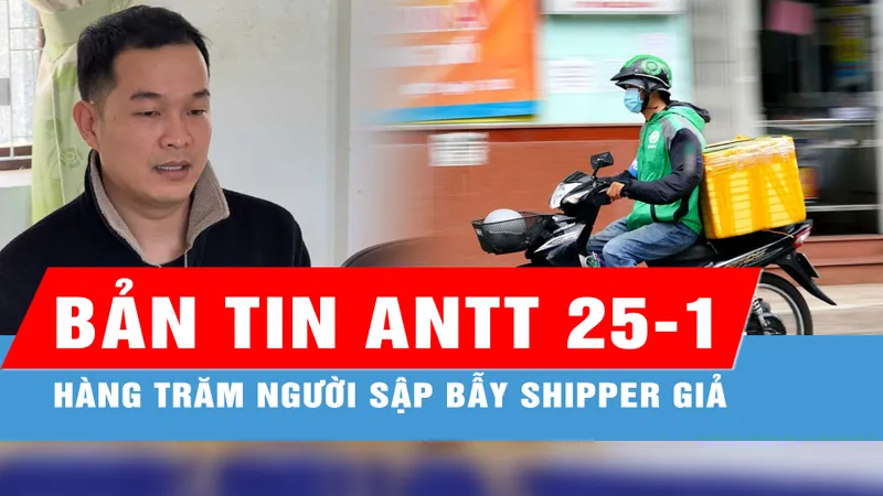 Bản tin ANTT 25-1: Hàng trăm người sập bẫy vì cuộc gọi giả danh shipper; Khởi tố bị can lập trang web lừa đảo hơn 2,3 tỷ đồng