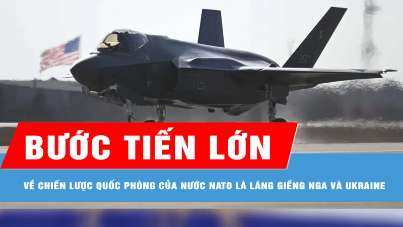 Bước tiến lớn về chiến lược quốc phòng của nước NATO là láng giềng Nga và Ukraine