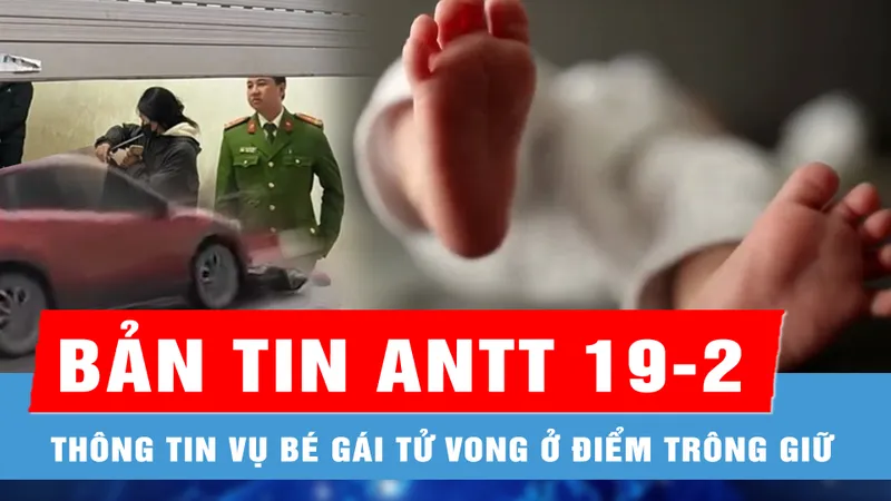Bản tin ANTT 19-2: Thông tin ban đầu vụ bé gái tử vong ở điểm trông giữ; Triệu tập tài xế ô tô kéo lê xe máy trên đường