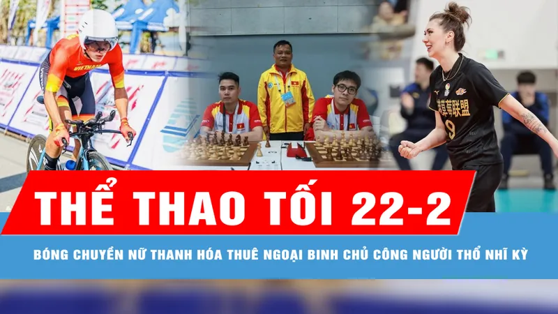 Bản tin thể thao tối 22-2: Đội bóng chuyền nữ Thanh Hóa thuê ngoại binh người Thổ Nhĩ Kỳ
