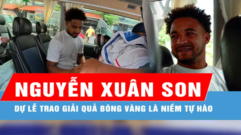 Nguyễn Xuân Son: Dự Lễ trao giải Quả bóng vàng là niềm tự hào