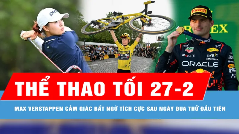 Bản tin thể thao tối 27-2: F1: Max Verstappen cảm giác bất ngờ tích cực sau ngày đua thử đầu tiên