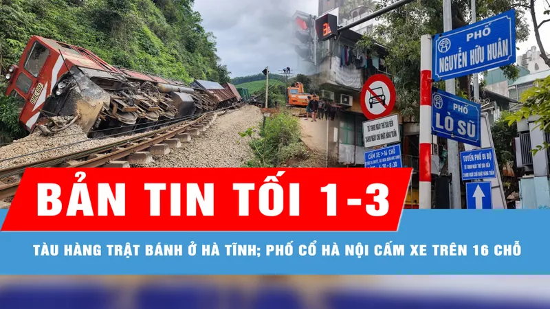 Bản tin tối 1-3: Hiện trường tàu hàng trật bánh, đường sắt Bắc - Nam tê liệt; Phố cổ Hà Nội thông thoáng sau khi cấm xe trên 16 chỗ 