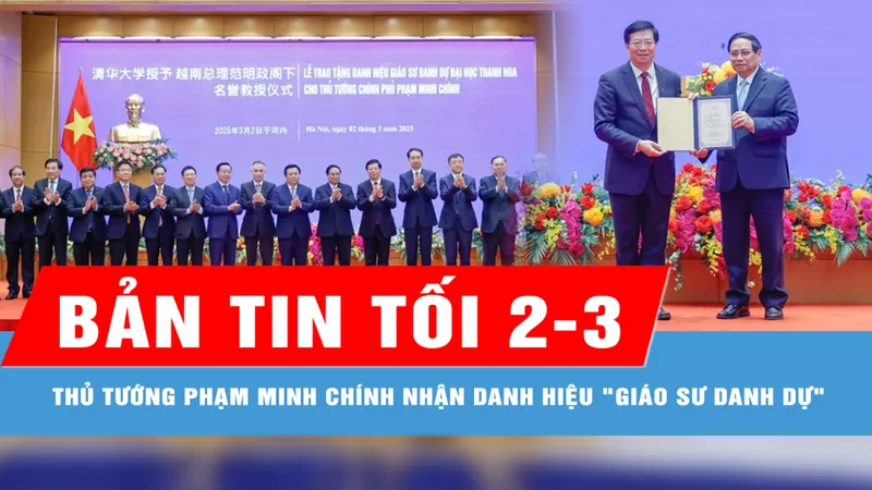 Bản tin tối 2-3: Thủ tướng Phạm Minh Chính nhận danh hiệu "Giáo sư danh dự" từ Đại học Thanh Hoa