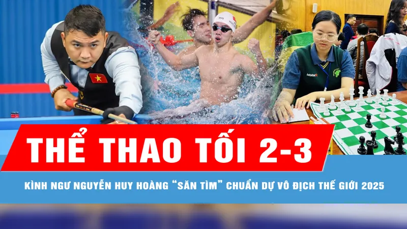 Bản tin thể thao tối 2-3: Kình ngư Nguyễn Huy Hoàng “săn tìm” chuẩn dự vô địch thế giới 2025