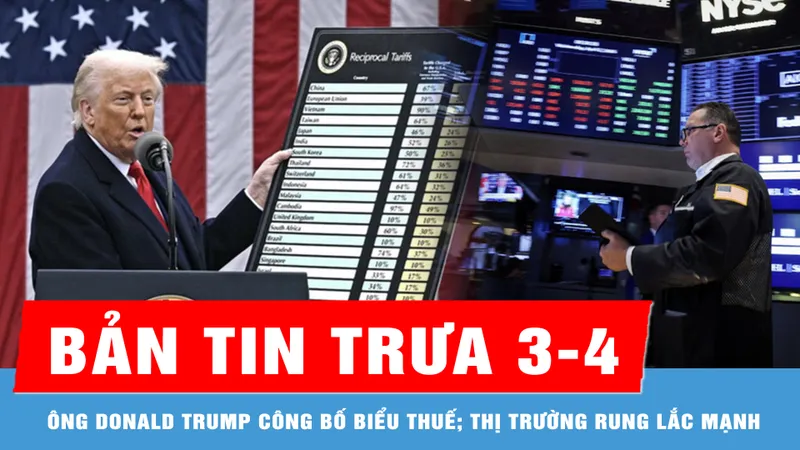 Bản tin trưa 3-4: Ông Donald Trump công bố biểu thuế; Thị trường rung lắc mạnh