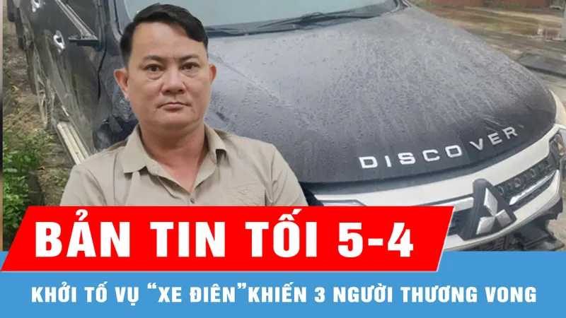 Bản tin tối 5-4: Khởi tố vụ “xe điên” gây tai nạn khiến 3 người thương vong rồi bỏ chạy
