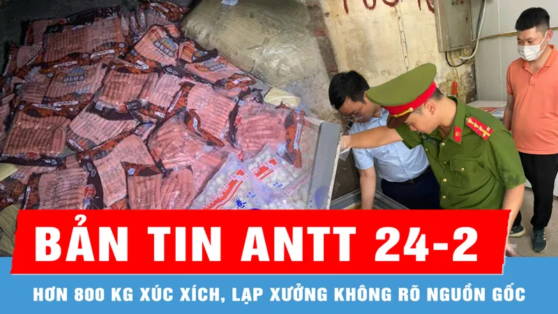 Bản tin ANTT 24-4: Phát hiện hơn 800 kg xúc xích, lạp xưởng không rõ nguồn gốc