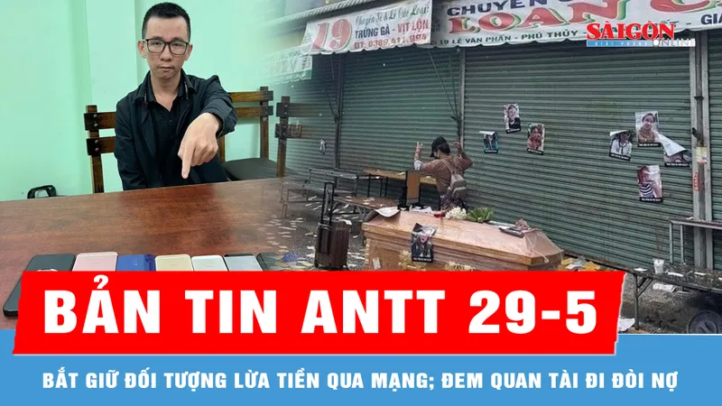Bản tin ANTT 29-5: Bắt giữ đối tượng lừa tiền qua mạng; Truy tố nhiều bị can vụ đem quan tài đi đòi nợ