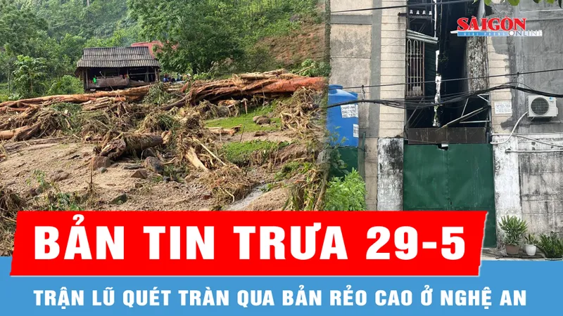 Bản tin trưa 29-5: Cận cảnh trận lũ quét ở Nghệ An; Sống nơm nớp trong chung cư nghiêng