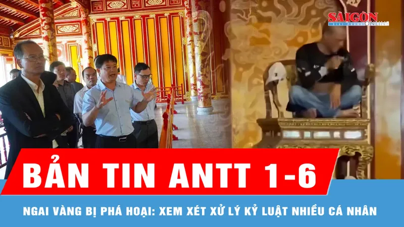 Bản tin ANTT 1-6: Vụ ngai vàng triều Nguyễn bị phá hoại: Xem xét xử lý kỷ luật nhiều tập thể, cá nhân