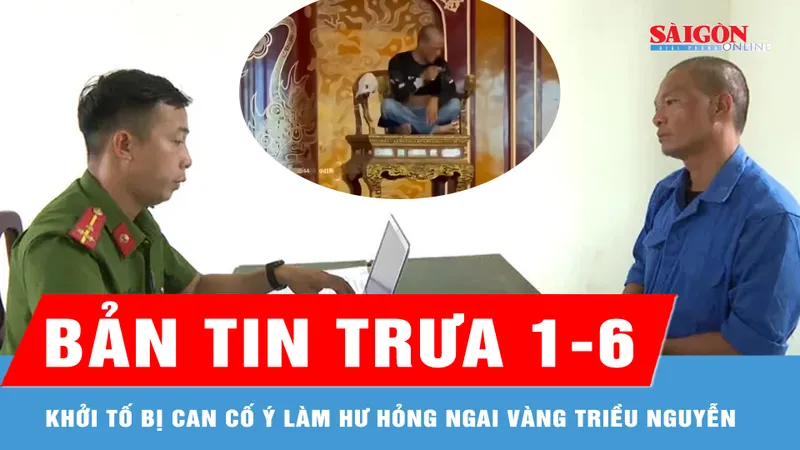 Bản tin trưa 1-6: Cố ý bẻ gãy ngai vàng, bị can đối mặt hậu quả pháp lý