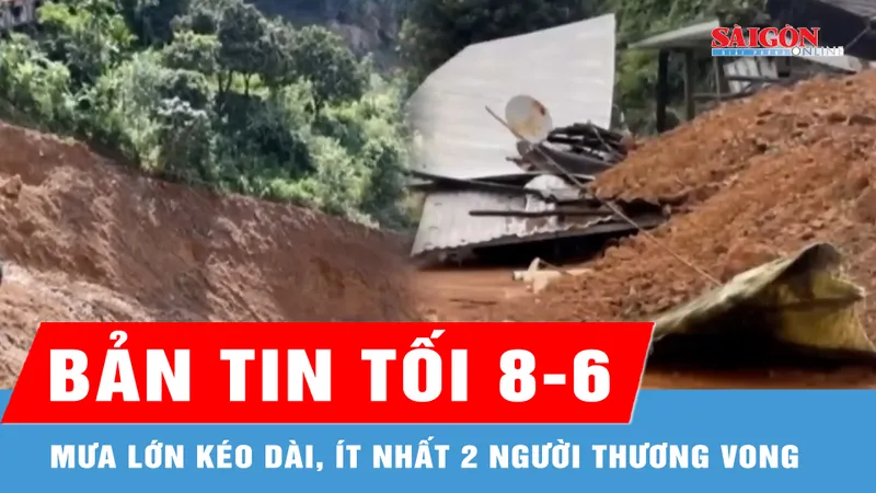 Bản tin tối 8-6: Mưa lớn kéo dài, ít nhất 2 người thương vong tại miền núi phía Bắc