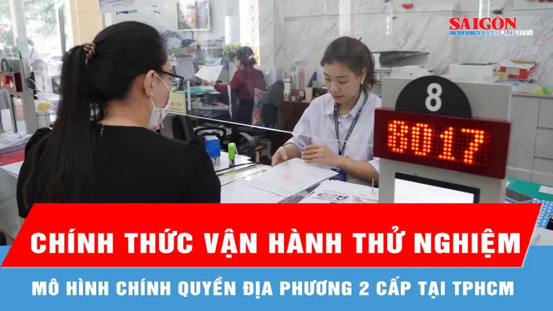 TPHCM chính thức vận hành thử nghiệm mô hình chính quyền địa phương 2 cấp