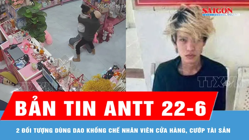 Bản tin ANTT 22-6: Bắt giữ 2 đối tượng dùng dao khống chế nhân viên cửa hàng, cướp tài sản