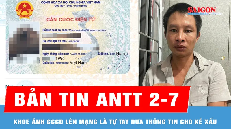 Bản tin ANTT 2-7: Khoe ảnh căn cước trên VNeID lên mạng là tự đưa thông tin cho kẻ xấu