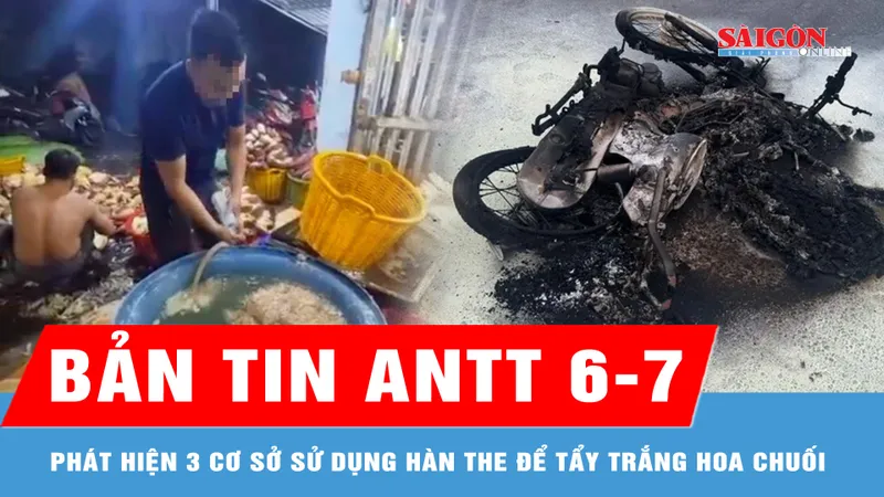 Bản tin ANTT 6-7: Phát hiện 3 cơ sở sử dụng hàn the để tẩy trắng hoa chuối