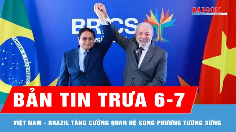 Bản tin trưa 6-7: Việt Nam - Brazil tăng cường quan hệ song phương tương xứng với khuôn khổ quan hệ Đối tác chiến lược