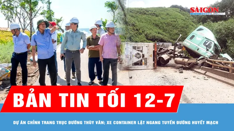 Bản tin tối 12-7: TPHCM thị sát Dự án chỉnh trang trục đường Thùy Vân; Xe container lật ngang đường