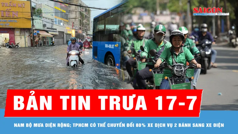 Bản tin trưa 17-7: TPHCM có thể chuyển đổi 80% xe dịch vụ 2 bánh sang xe điện; Nam bộ mưa diện rộng