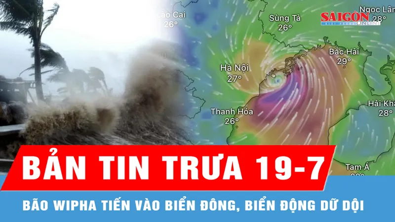 Bản tin trưa 19-7: Bão Wipha tiến vào Biển Đông, biển động dữ dội