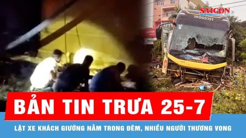 Bản tin trưa 25-7: Lật xe khách giường nằm trong đêm, nhiều người thương vong