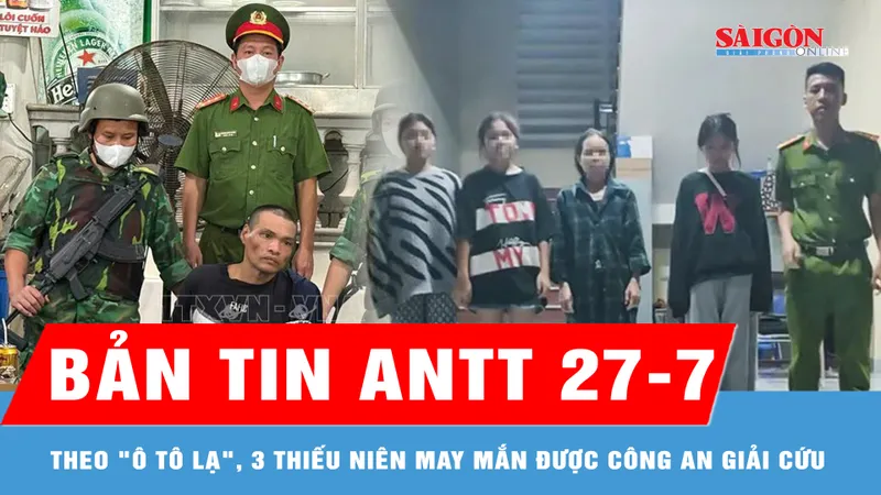 Bản tin ANTT 27-7: Theo "ô tô lạ", 3 thiếu niên may mắn được công an giải cứu