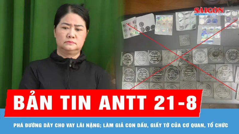 Bản tin ANTT 21-8: Đường dây cho vay lãi nặng do 'Má Hạnh' cầm đầu; Làm giả con dấu, giấy tờ của cơ quan, tổ chức