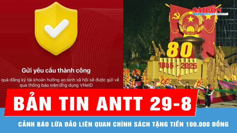 Bản tin ANTT 29-8: Cảnh báo lừa đảo liên quan chính sách tặng tiền 100.000 đồng quà Tết Độc lập