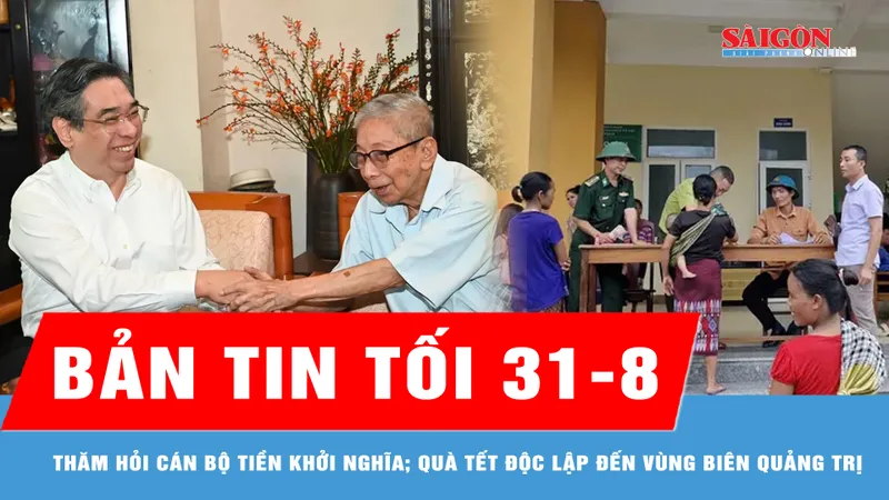 Bản tin tối 31-8: Lãnh đạo TPHCM thăm hỏi cán bộ tiền khởi nghĩa; Quà Tết Độc lập vượt lũ đến tận bản vùng biên Quảng Trị