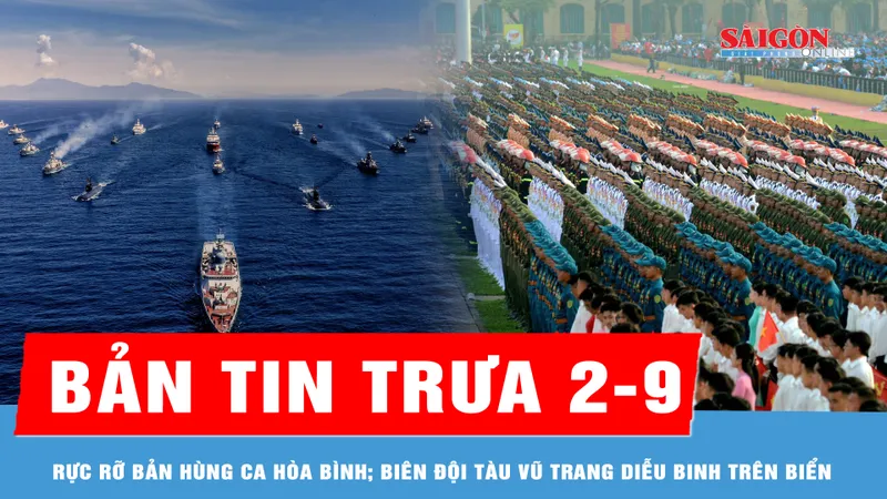 Bản tin trưa 2-9: Rực rỡ bản hùng ca hòa bình; Mãn nhãn biên đội tàu vũ trang diễu binh trên biển