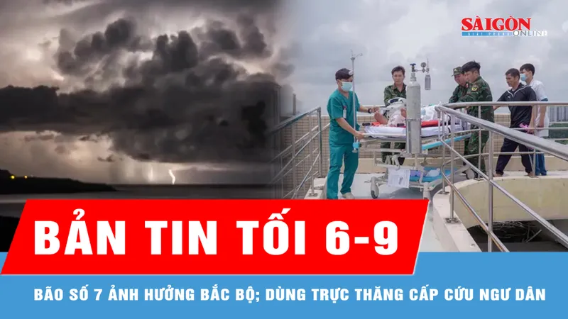 Bản tin tối 6-9: Bão số 7 ảnh hưởng đến Bắc bộ; Dùng trực thăng đưa ngư dân nguy kịch về đất liền điều trị