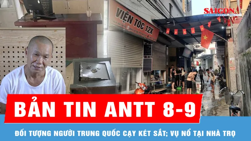 Bản tin ANTT 8-9: Đối tượng người Trung Quốc cạy két sắt, trộm gần 2 tỷ đồng; Vụ nổ tại nhà trọ khiến 2 người tử vong