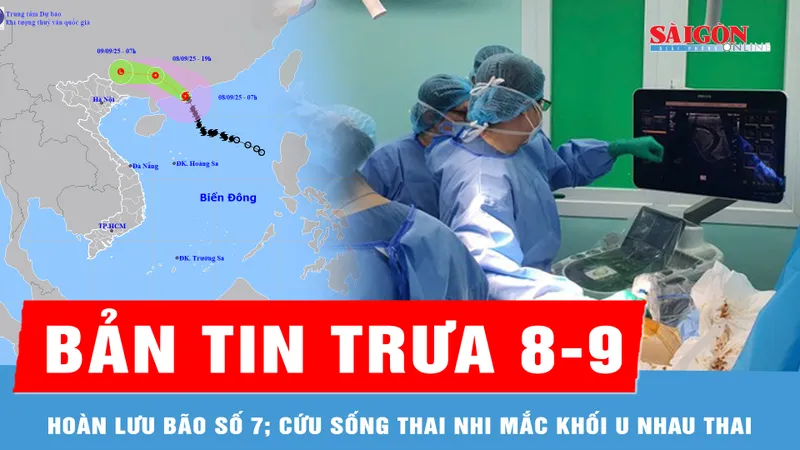 Bản tin trưa 8-9: Hoàn lưu bão ảnh hưởng đến Việt Nam; Cứu sống thai nhi mắc khối u nhau thai