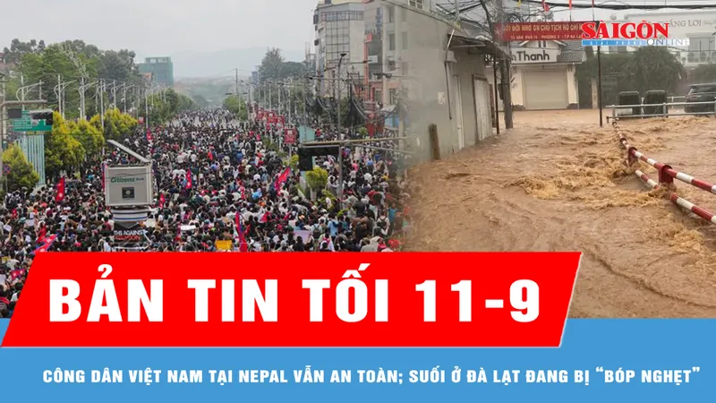 Bản tin tối 11-9: Công dân Việt Nam tại Nepal, Qatar vẫn an toàn; Những dòng suối ở Đà Lạt đang bị “bóp nghẹt”