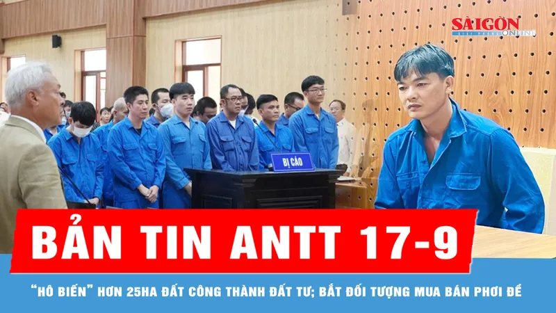 Bản tin ANTT 17-9: Vụ “hô biến” hơn 25ha đất công thành đất tư; Bắt đối tượng mua bán phơi đề