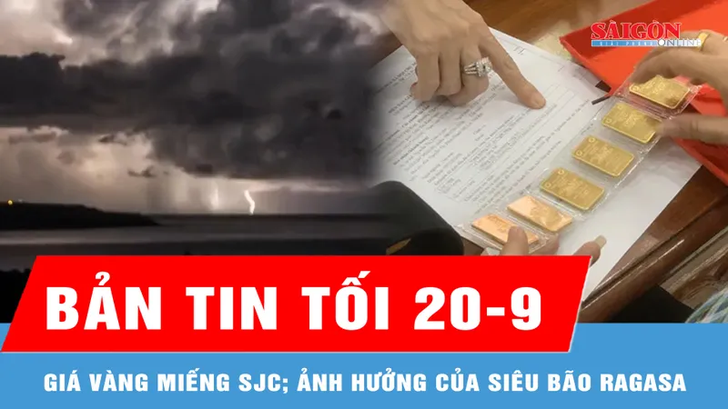 Bản tin tối 20-9: Giá vàng miếng SJC tăng 1 triệu đồng/lượng; Ảnh hưởng siêu bão Ragasa