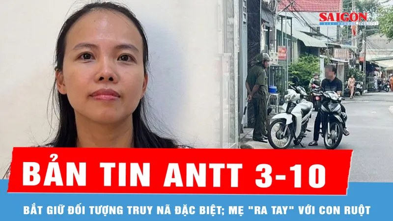 Bản tin ANTT 3-10: Bắt giữ đối tượng truy nã đặc biệt khi đang trốn tại TPHCM; Nghi án mẹ "ra tay" với con ruột